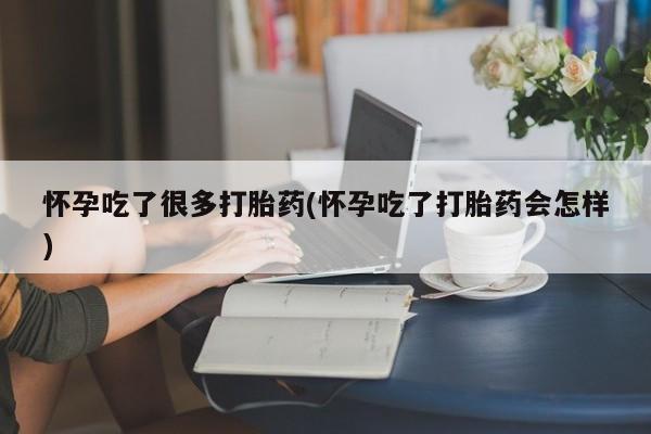 咨询购买正品米非司酮片怀孕吃了很多打胎药(怀孕吃了打胎药会怎样)