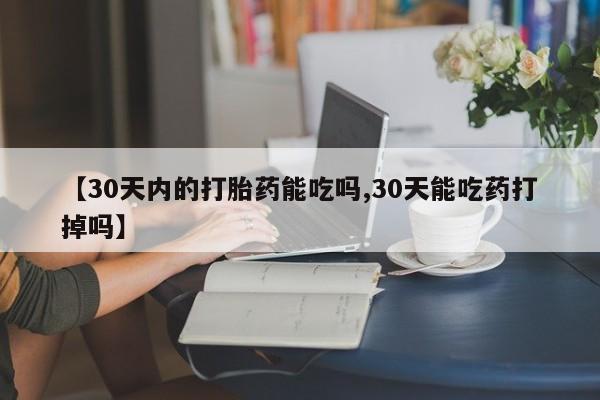 咨询购买正品米非司酮片【30天内的打胎药能吃吗,30天能吃药打掉吗】