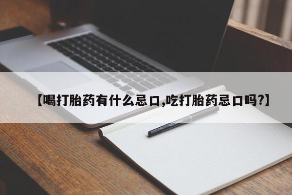 咨询购买正品米非司酮片【喝打胎药有什么忌口,吃打胎药忌口吗?】