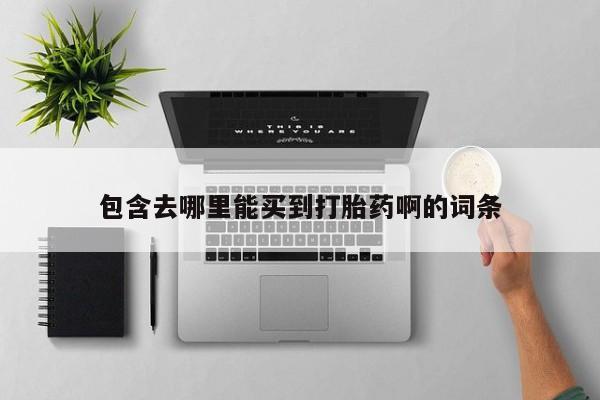 咨询购买正品米非司酮片包含去哪里能买到打胎药啊的词条