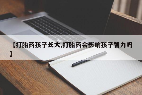 咨询购买正品米非司酮片【打胎药孩子长大,打胎药会影响孩子智力吗】
