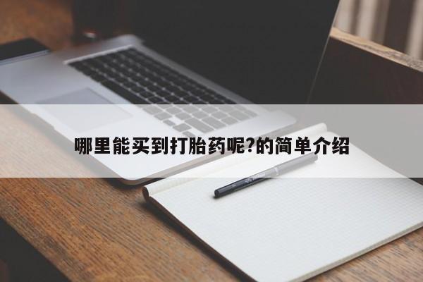 咨询购买正品米非司酮片哪里能买到打胎药呢?的简单介绍