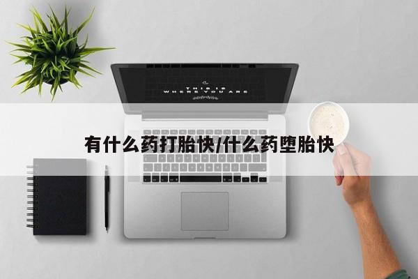 咨询购买正品米非司酮片有什么药打胎快/什么药堕胎快