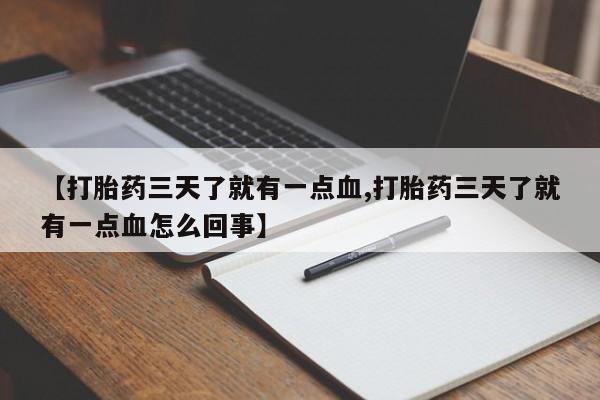 咨询购买正品米非司酮片【打胎药三天了就有一点血,打胎药三天了就有一点血怎么回事】